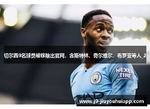 切尔西9名球员被移除出官网，含斯特林、奇尔维尔、布罗亚等人_2
